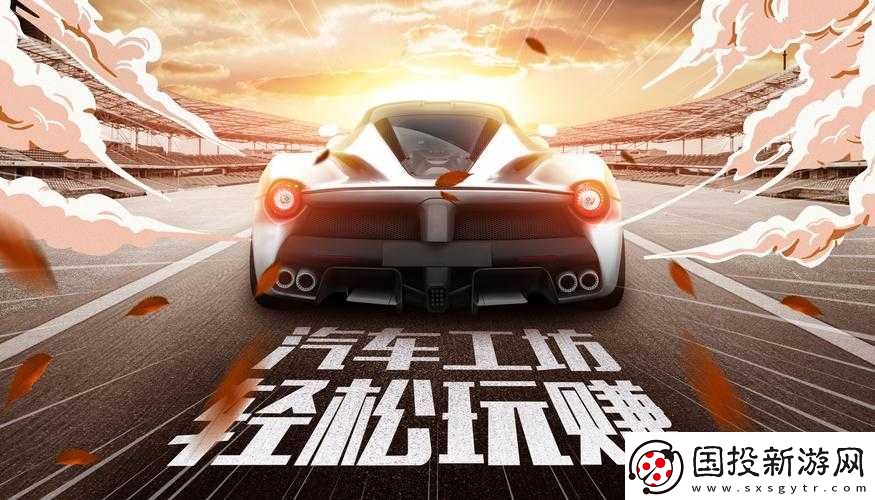 汽車工坊體驗(yàn)攻略：深度探索玩法與技巧分享