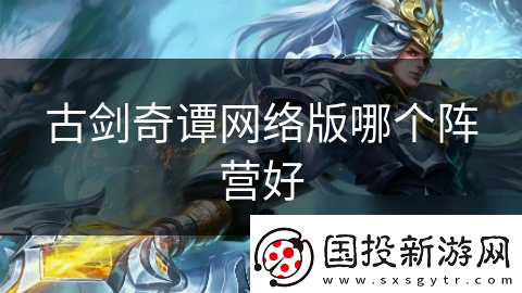 古劍奇譚網(wǎng)絡(luò)版哪個陣營好