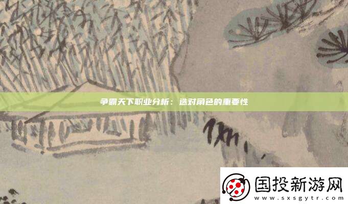 爭霸天下職業(yè)分析：選對角色的重要性