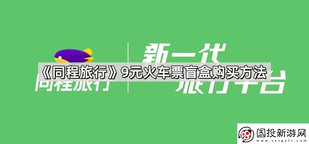 同程旅行9元火車票盲盒怎么購買-9元火車票盲盒購買方法