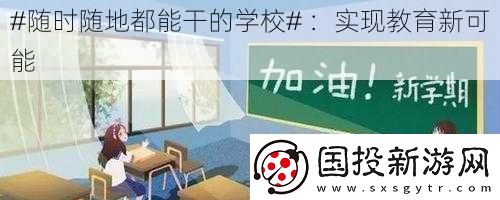 #隨時(shí)隨地都能干的學(xué)校#-：實(shí)現(xiàn)教育新可能