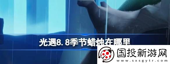 光遇8.8季節(jié)蠟燭在哪里：游戲世界探索與美景欣賞