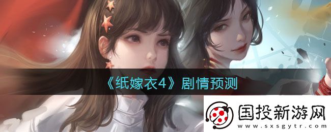 紙嫁衣4劇情預(yù)測(cè)-紙嫁衣4劇情是什么
