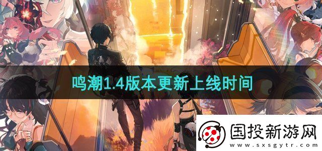 鳴潮1.4版本什么時(shí)候更新-1.4版本更新上線時(shí)間