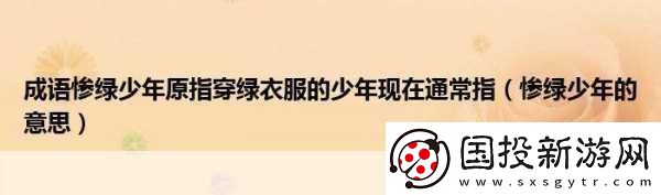 小雞寶寶考考你成語慘綠少年原指穿綠衣服的少年現(xiàn)在-探究古代與現(xiàn)代對(duì)慘綠少年含義的變遷
