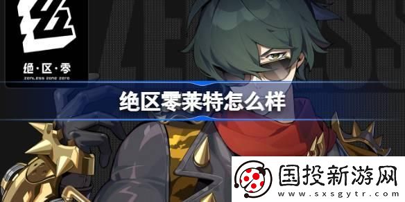 絕區(qū)零萊特怎么樣：