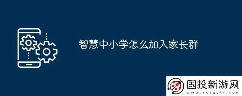智慧中小學(xué)怎么加入家長(zhǎng)群