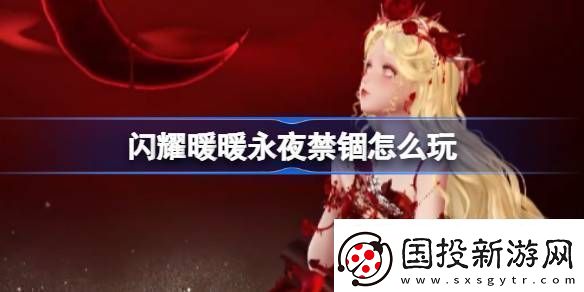 閃耀暖暖永夜禁錮怎么玩-閃耀暖暖永夜禁錮活動(dòng)介紹