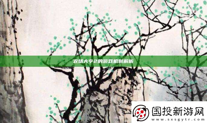 農(nóng)場(chǎng)大亨2的游戲機(jī)制解析