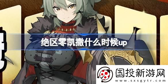 絕區(qū)零凱撒什么時(shí)候up：