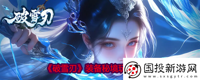 破雪刃裝備秘境玩法指南無限數(shù)碼