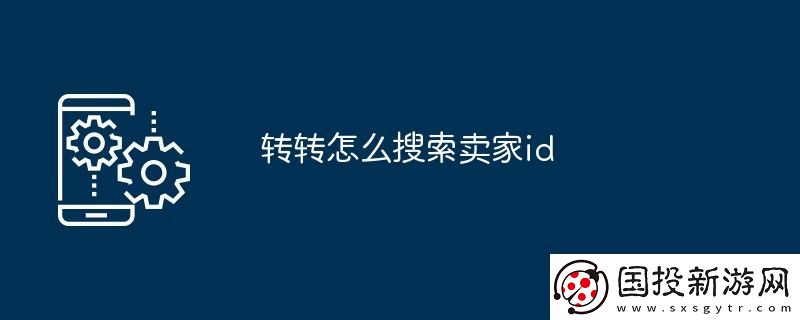 轉(zhuǎn)轉(zhuǎn)怎么搜索賣家id