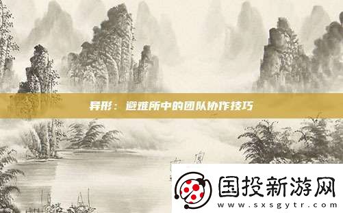 異形：避難所中的團隊協(xié)作技巧