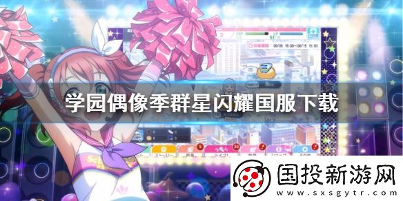 學(xué)園偶像季群星閃耀國服下載-國服下載地址分享