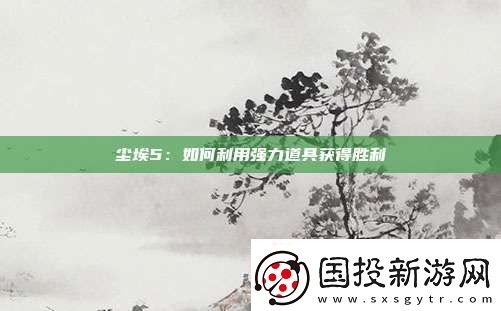 塵埃5：如何利用強(qiáng)力道具獲得勝利