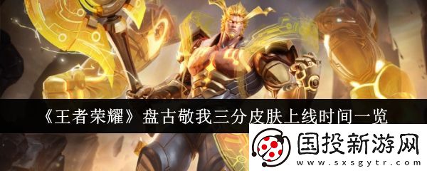 王者榮耀盤古敬我三分皮膚上線時間一覽-游戲中最強敵人解法