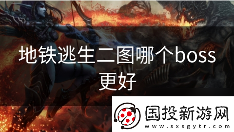 地鐵逃生二圖哪個(gè)boss更好