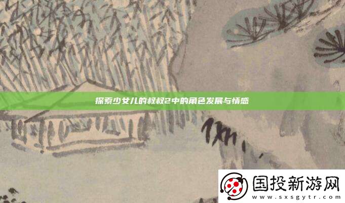 探索少女兒的叔叔2中的角色發(fā)展與情感