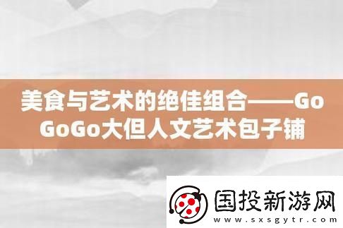 &amp;amp;quot;GOGOGO大但&amp;amp;quot;藝術(shù)包：創(chuàng)新震撼笑談界！