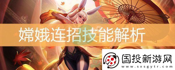 王者榮耀嫦娥連招技能解析