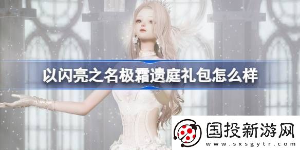 以閃亮之名極霜遺庭禮包怎么樣-以閃亮之名極霜遺庭拍照禮包介紹