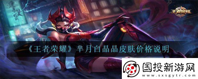 王者榮耀白晶晶皮膚多少錢(qián)羋月白晶晶皮膚價(jià)格說(shuō)明