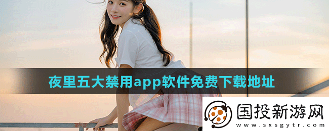 夜里十大禁用軟件APP：揭秘背后的秘密