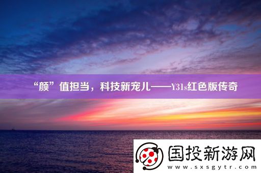 “顏”值擔(dān)當(dāng)-科技新寵兒——Y31s紅色版?zhèn)髌? uk-cover>
                                </a>
                            </div>
                            <div   id=