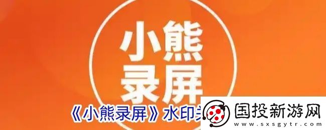 小熊錄屏怎么關閉水印-小熊錄屏水印關閉方法