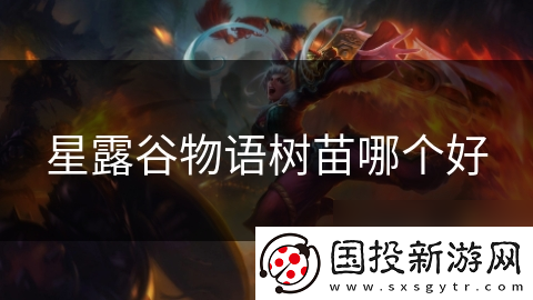 星露谷物語(yǔ)樹(shù)苗哪個(gè)好