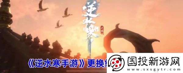 【戰(zhàn)術配合】遇見逆水寒怎么換綁手機號-逆水寒手游更換綁定手機教程