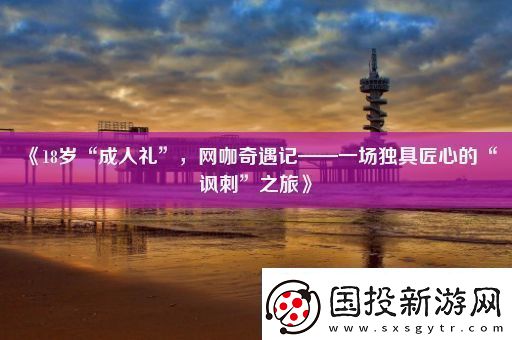 18歲“成人禮”-咖奇遇記——一場獨具匠心的“諷刺”之旅