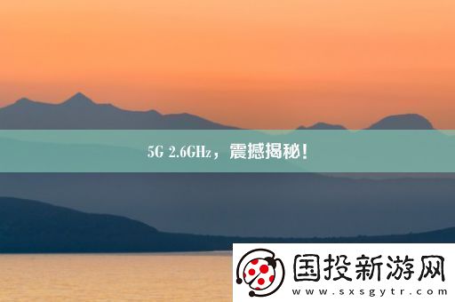 5G-2.6GHz-震撼揭秘！