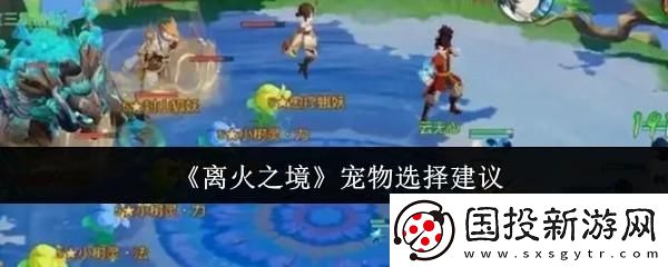 離火之境寵物怎么選-寵物選擇建議