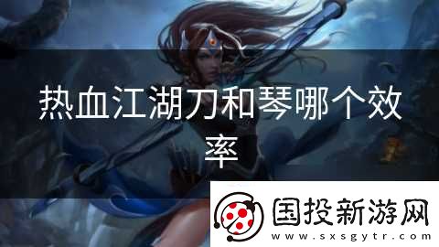 熱血江湖刀和琴哪個(gè)效率