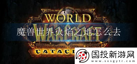 魔獸世界火焰之地副本入口在哪里
