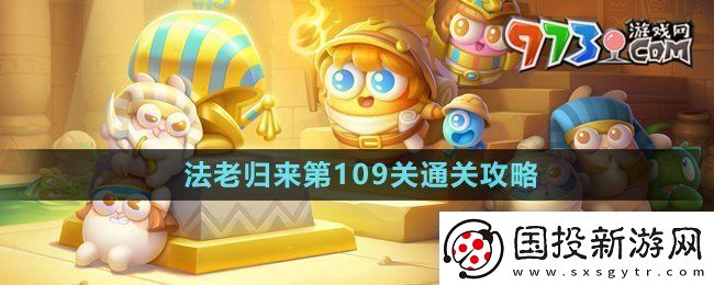 保衛(wèi)蘿卜4法老歸來第109關(guān)怎么過法老歸來第109關(guān)通關(guān)攻略