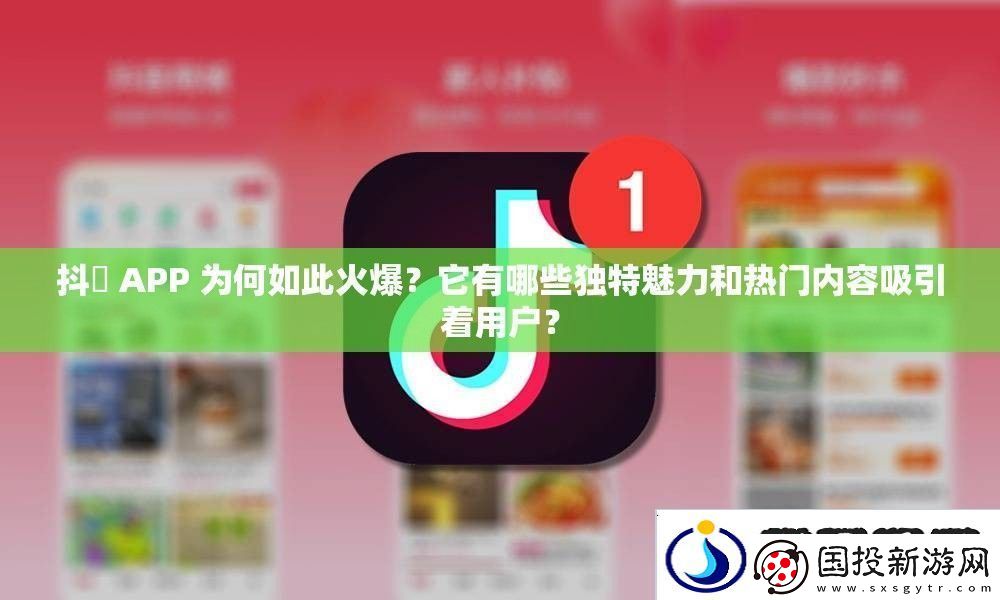 抖抈-APP-為何如此火爆-它有哪些獨(dú)特魅力和熱門內(nèi)容吸引著用戶