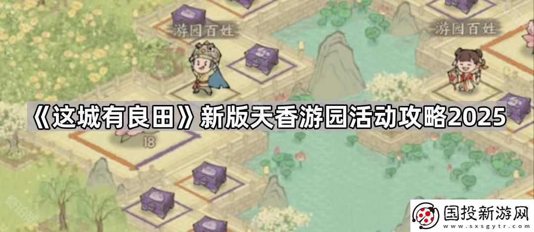 這城有良田新版天香游園活動怎么玩2025-新版天香游園活動攻略2025
