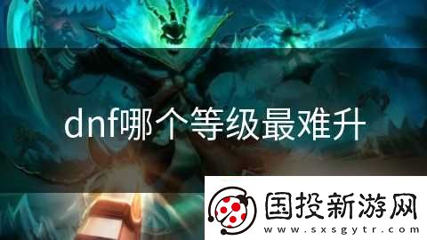 dnf哪個(gè)等級(jí)最難升