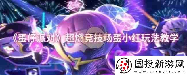 蛋仔派對(duì)超燃競技場蛋小紅玩法教學(xué)