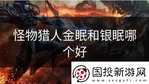 怪物獵人金眠和銀眠哪個(gè)好