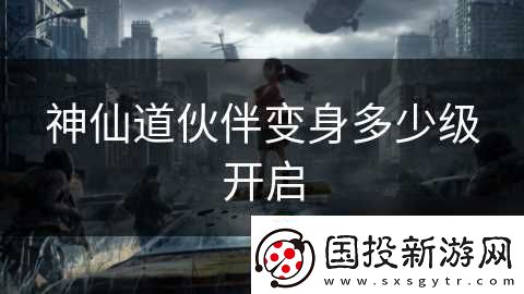 神仙道伙伴變身多少級(jí)開啟