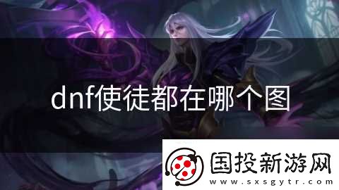 dnf使徒都在哪個圖