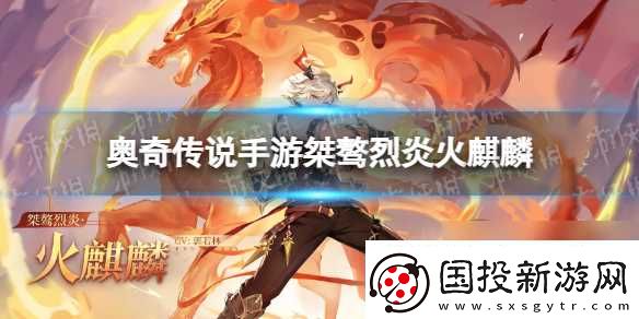 奧奇?zhèn)髡f手游桀驁烈炎火麒麟怎么獲取桀驁烈炎火麒麟獲取途徑