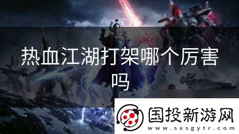 熱血江湖打架哪個厲害嗎