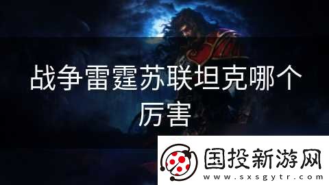 戰(zhàn)爭(zhēng)雷霆蘇聯(lián)坦克哪個(gè)厲害