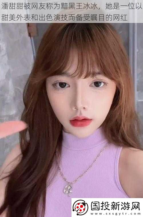 潘甜甜被友稱為黯黑王冰冰-她是一位以甜美外表和出色演技而備受矚目的紅