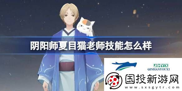 陰陽(yáng)師夏目和貓老師技能介紹-陰陽(yáng)師夏目貓老師技能怎么樣