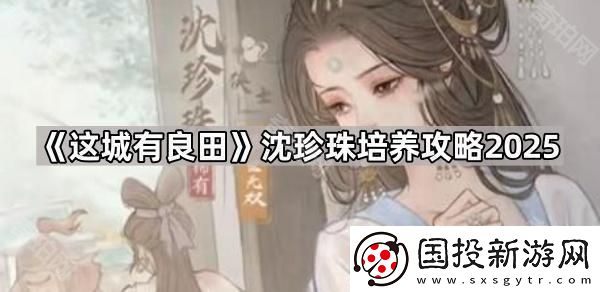 這城有良田沈珍珠怎么培養(yǎng)2025-沈珍珠培養(yǎng)攻略2025